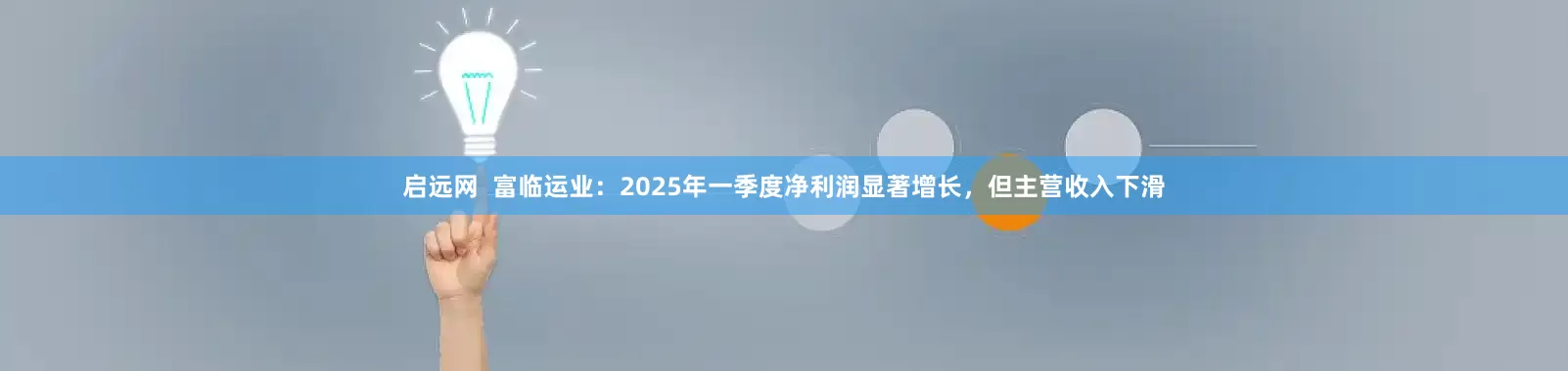 启远网  富临运业：2025年一季度净利润显著增长，但主营收入下滑