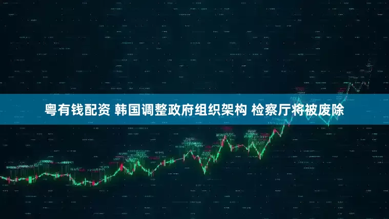 粤有钱配资 韩国调整政府组织架构 检察厅将被废除